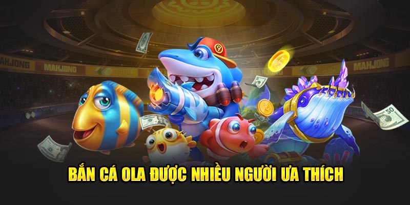 Bắn cá Ola được nhiều người ưa thích