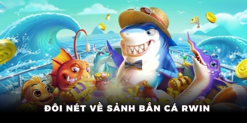 Đôi nét về sảnh bắn cá RWIN