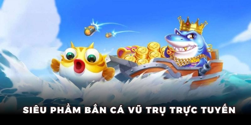 Siêu phẩm Bắn Cá Vũ Trụ trực tuyến