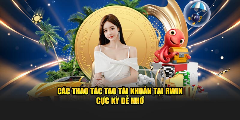 Các thao tác tạo tài khoản tại Rwin cực kỳ dễ nhớ