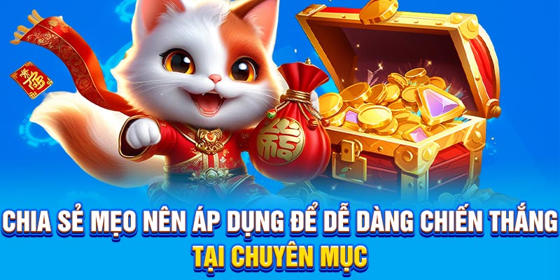 Chia sẻ mẹo nên áp dụng để dễ dàng chiến thắng tại chuyên mục