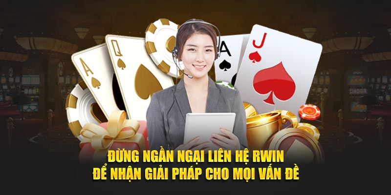 Đừng ngần ngại liên hệ Rwin để nhận giải pháp cho mọi vấn đề