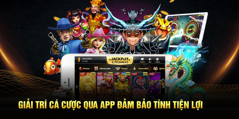 Giải trí cá cược qua app đảm bảo tính tiện lợi