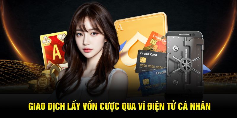 Giao dịch lấy vốn cược qua ví điện tử cá nhân 