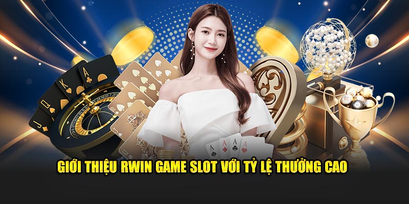 Giới thiệu Rwin game slot với tỷ lệ thưởng cao