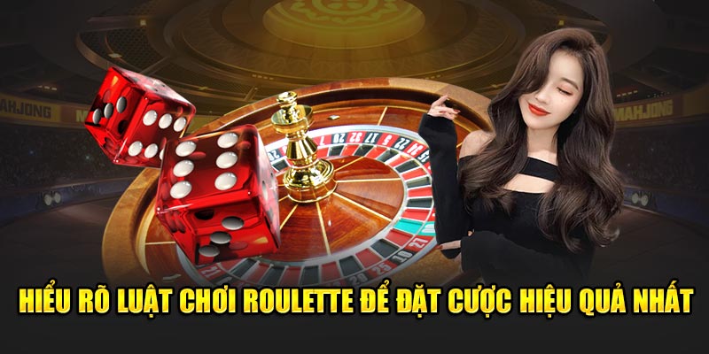 Hiểu rõ luật chơi roulette để đặt cược hiệu quả nhất