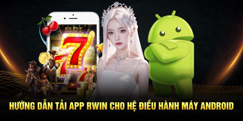 Hướng dẫn tải app Rwin cho hệ điều hành máy Android