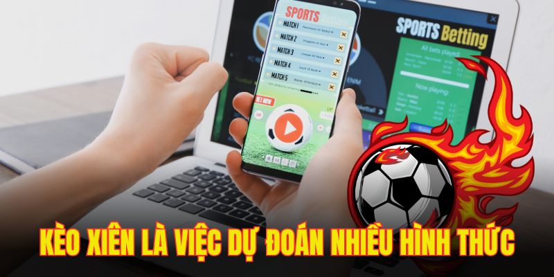 Kèo xiên là việc dự đoán nhiều hình thức chung 1 vé