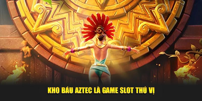Kho báu Aztec là game slot thú vị