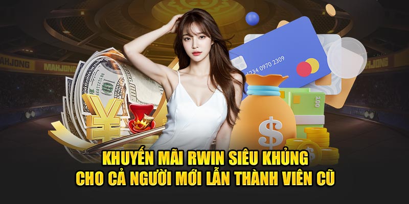 Khuyến mãi Rwin siêu khủng cho cả người mới lẫn thành viên cũ