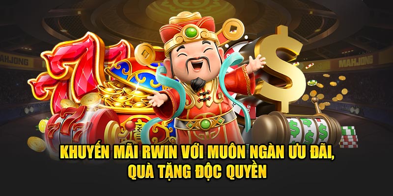 Khuyến mãi Rwin với muôn ngàn ưu đãi, quà tặng độc quyền