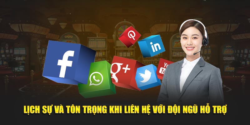 Lịch sự và tôn trọng khi liên hệ với đội ngũ hỗ trợ