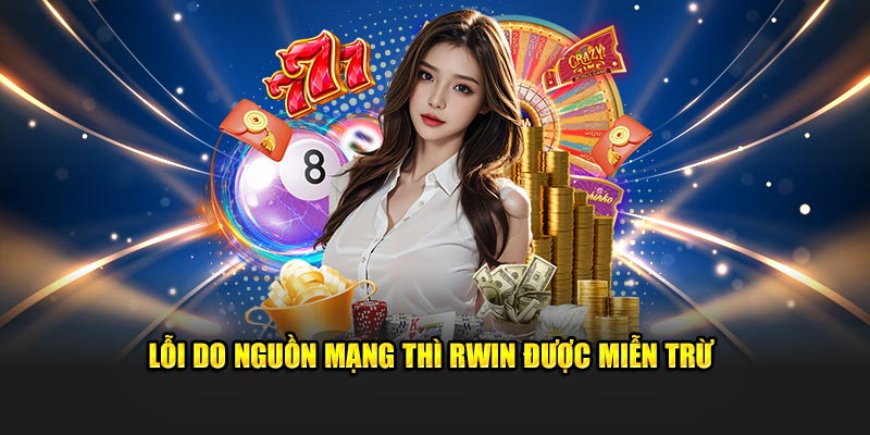 Lỗi do nguồn mạng thì Rwin được miễn trừ
