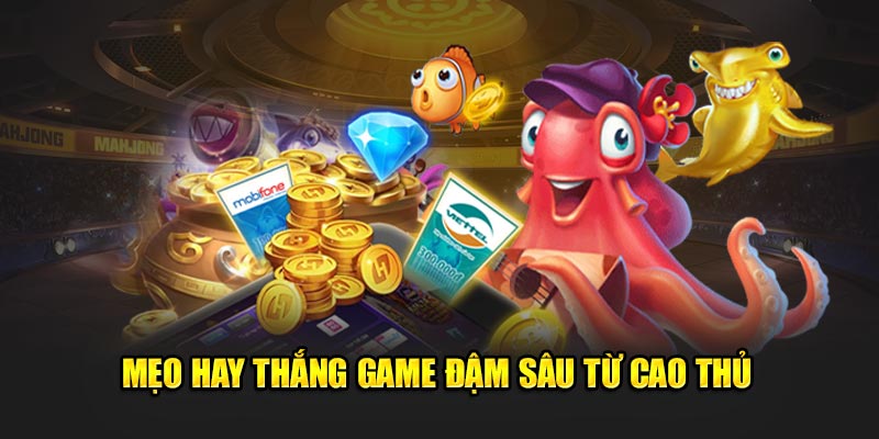 Mẹo hay thắng game đậm sâu từ cao thủ