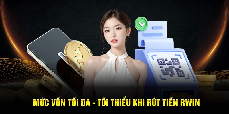 Mức vốn tối đa - tối thiểu khi rút tiền Rwin