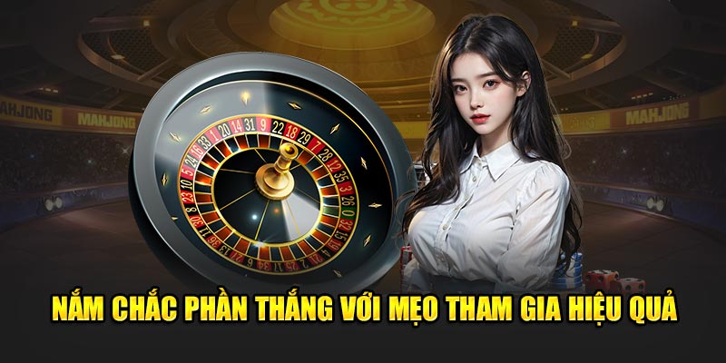 Nắm chắc phần thắng với mẹo tham gia hiệu quả