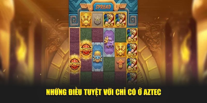 Những điều tuyệt vời chỉ có ở Aztec