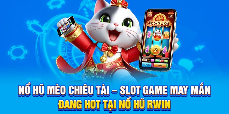 Nổ hũ Mèo Chiêu Tài – Slot game may mắn đang hot tại nổ hũ Rwin