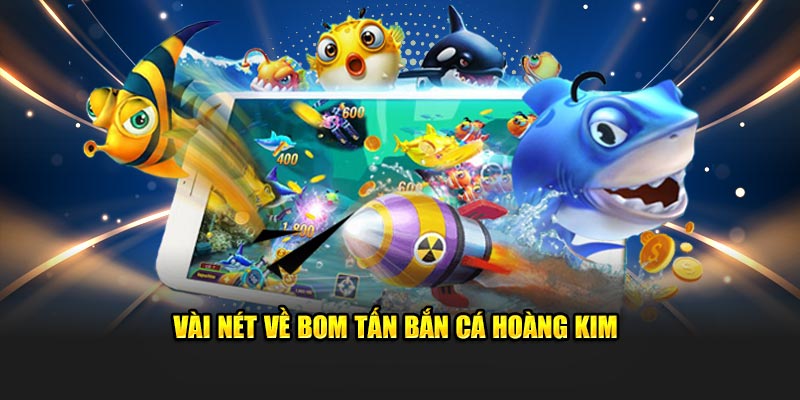 Vài nét về bom tấn bắn cá Hoàng Kim